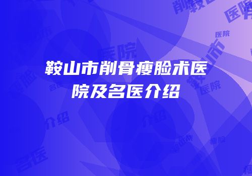 鞍山市削骨瘦脸术医院及名医介绍