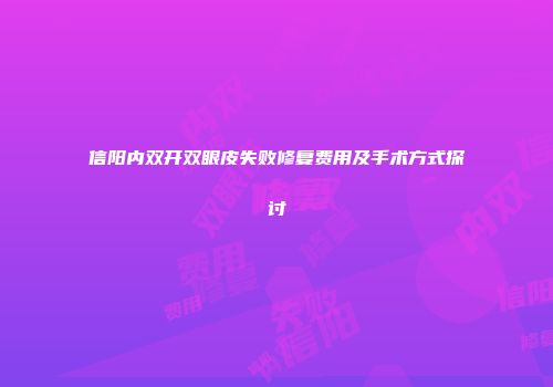 信阳内双开双眼皮失败修复费用及手术方式探讨