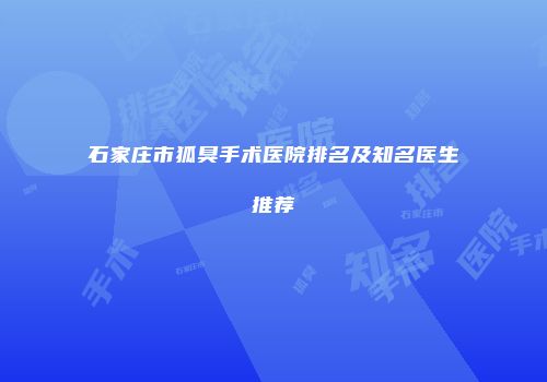 石家庄市狐臭手术医院排名及知名医生推荐
