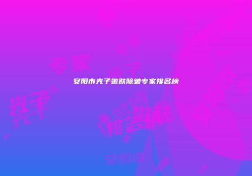 安阳市光子嫩肤除皱专家排名榜