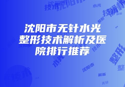 沈阳市无针水光整形技术解析及医院排行推荐