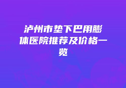 泸州市垫下巴用膨体医院推荐及价格一览