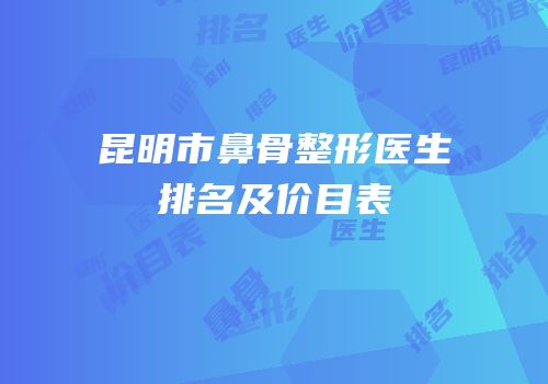 昆明市鼻骨整形医生排名及价目表