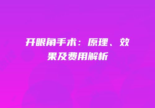 开眼角手术：原理、效果及费用解析