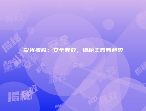 彩光嫩肤：安全有效，揭秘美容新趋势