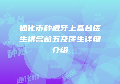 通化市种植牙上基台医生排名前五及医生详细介绍