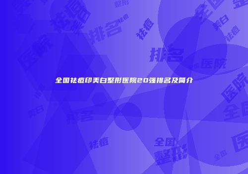 全国祛痘印美白整形医院20强排名及简介