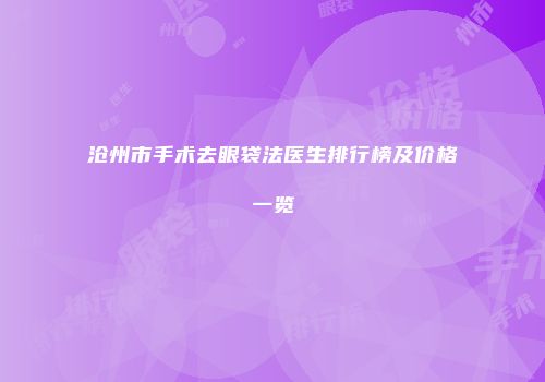 沧州市手术去眼袋法医生排行榜及价格一览
