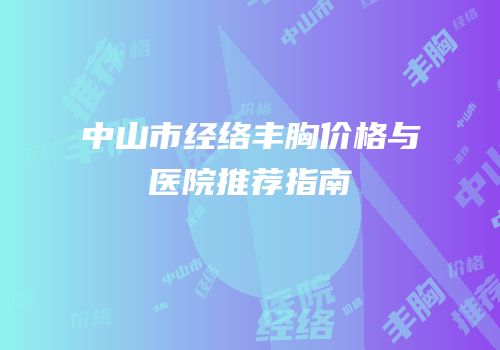 中山市经络丰胸价格与医院推荐指南