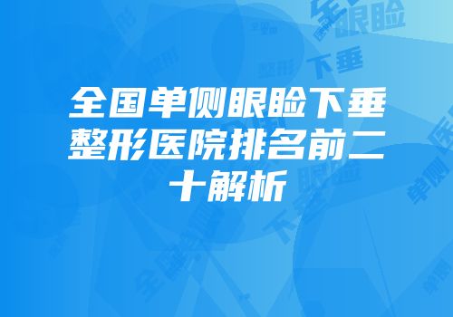 全国单侧眼睑下垂整形医院排名前二十解析
