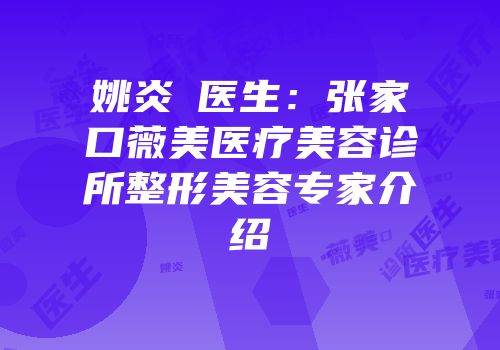 姚炎燚医生：张家口薇美医疗美容诊所整形美容专家介绍