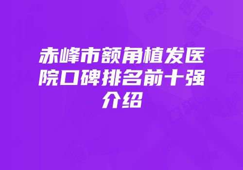 赤峰市额角植发医院口碑排名前十强介绍