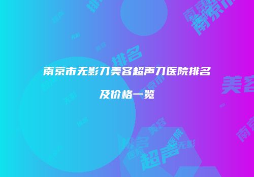 南京市无影刀美容超声刀医院排名及价格一览