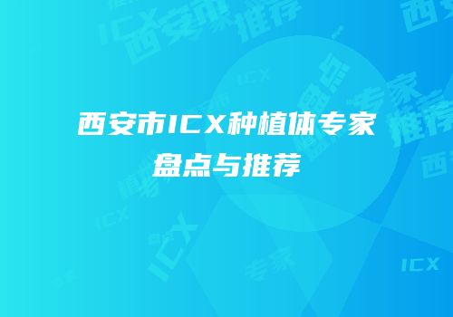 西安市ICX种植体专家盘点与推荐