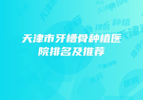 天津市牙槽骨种植医院排名及推荐