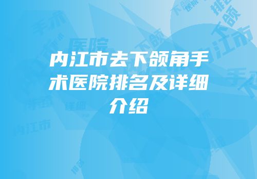 内江市去下颌角手术医院排名及详细介绍