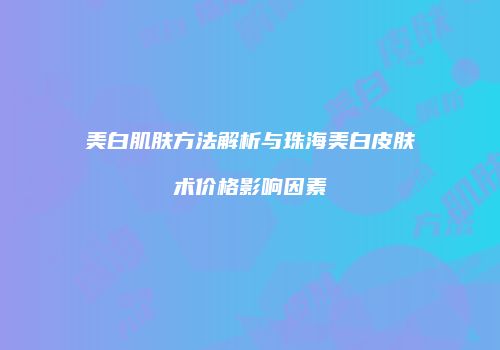 美白肌肤方法解析与珠海美白皮肤术价格影响因素