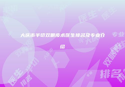 大庆市半切双眼皮术医生排名及专业介绍