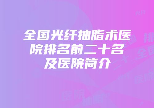全国光纤抽脂术医院排名前二十名及医院简介