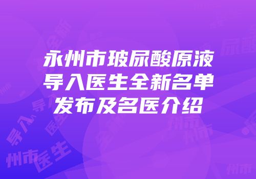 永州市玻尿酸原液导入医生全新名单发布及名医介绍