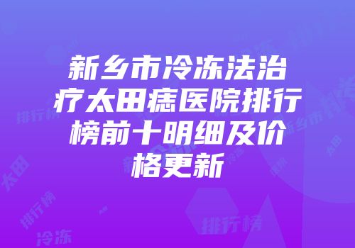 新乡市冷冻法治疗太田痣医院排行榜前十明细及价格更新