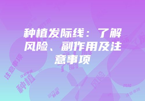 种植发际线：了解风险、副作用及注意事项