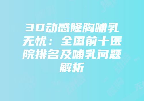 3D动感隆胸哺乳无忧：全国前十医院排名及哺乳问题解析