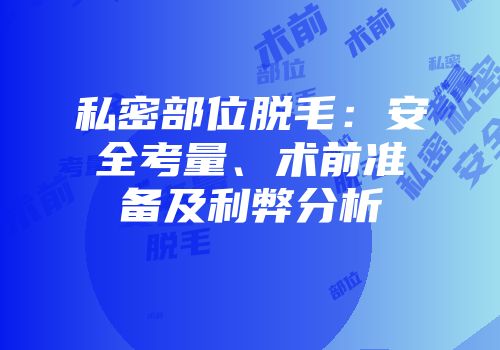 私密部位脱毛：安全考量、术前准备及利弊分析