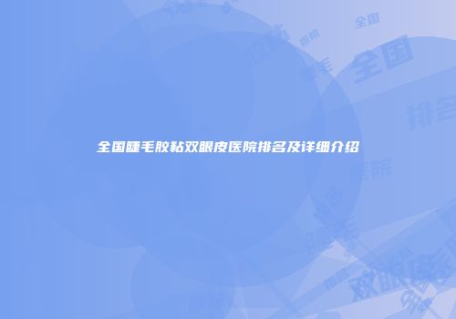 全国睫毛胶粘双眼皮医院排名及详细介绍