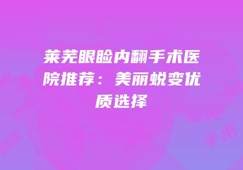 莱芜眼睑内翻手术医院推荐：美丽蜕变优质选择