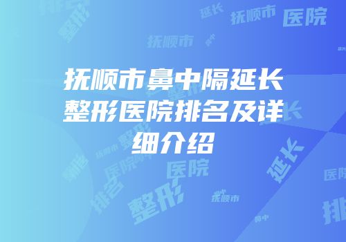 抚顺市鼻中隔延长整形医院排名及详细介绍