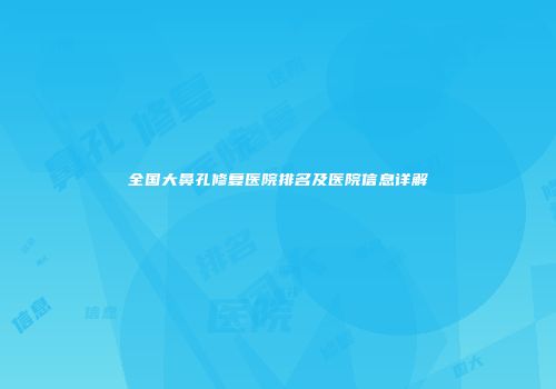 全国大鼻孔修复医院排名及医院信息详解