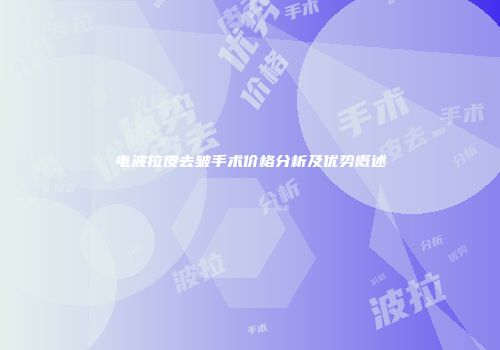 电波拉皮去皱手术价格分析及优势概述