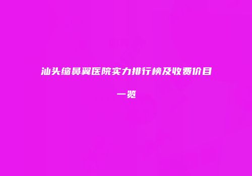 汕头缩鼻翼医院实力排行榜及收费价目一览
