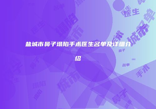 盐城市鼻子塌陷手术医生名单及详细介绍