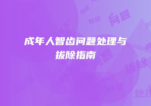 成年人智齿问题处理与拔除指南