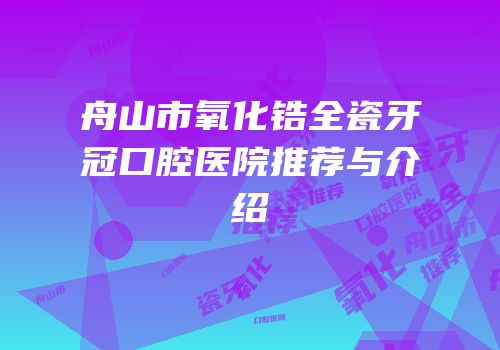 舟山市氧化锆全瓷牙冠口腔医院推荐与介绍