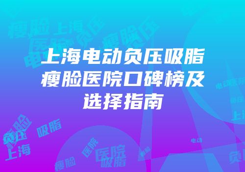上海电动负压吸脂瘦脸医院口碑榜及选择指南