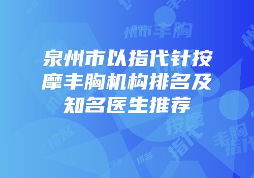 泉州市以指代针按摩丰胸机构排名及知名医生推荐