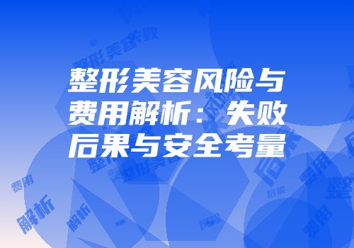 整形美容风险与费用解析：失败后果与安全考量