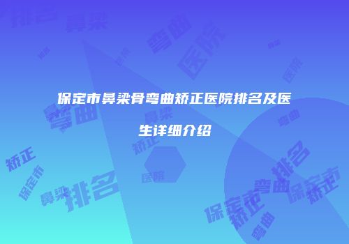 保定市鼻梁骨弯曲矫正医院排名及医生详细介绍