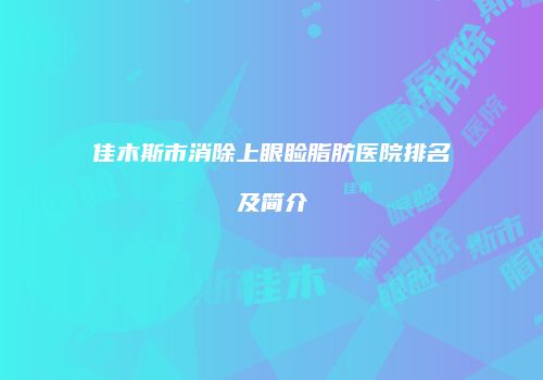 佳木斯市消除上眼睑脂肪医院排名及简介