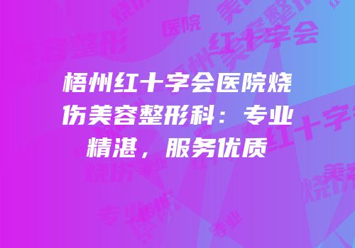 梧州红十字会医院烧伤美容整形科：专业精湛，服务优质