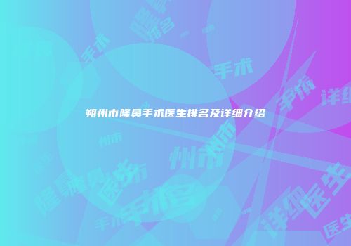 朔州市隆鼻手术医生排名及详细介绍