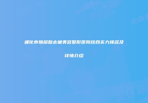 通化市玻尿酸去皱美容整形医院综合实力排名及详情介绍