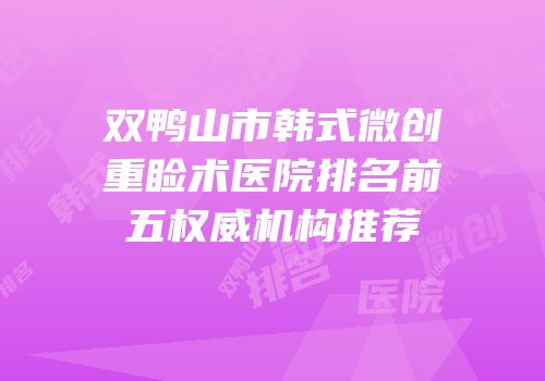 双鸭山市韩式微创重睑术医院排名前五权威机构推荐