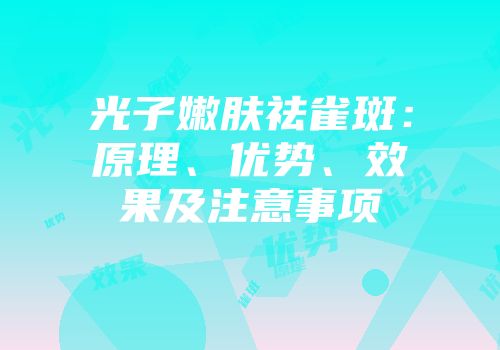 光子嫩肤祛雀斑：原理、优势、效果及注意事项