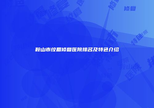 鞍山市纹眉修复医院排名及特色介绍