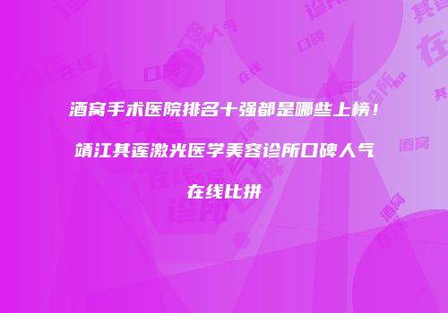 酒窝手术医院排名十强都是哪些上榜！靖江其莲激光医学美容诊所口碑人气在线比拼