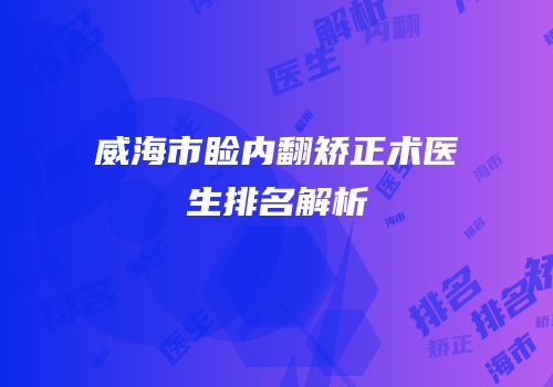 威海市睑内翻矫正术医生排名解析